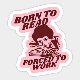 Born to read forced to work | reading lover Sticker